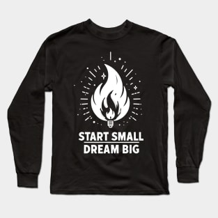 Start Small Dream Big Long Sleeve T-Shirt